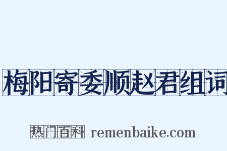 梅阳寄委顺赵君组词是什么意思的图片